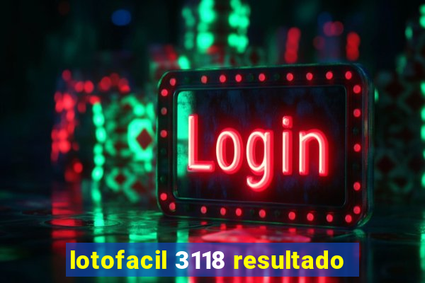 lotofacil 3118 resultado